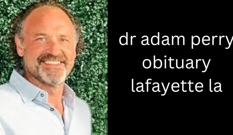 dr adam perry obituary lafayette la